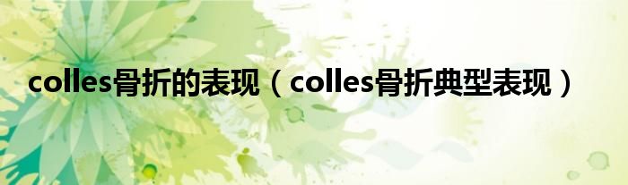 colles骨折的表現(xiàn)（colles骨折典型表現(xiàn)）