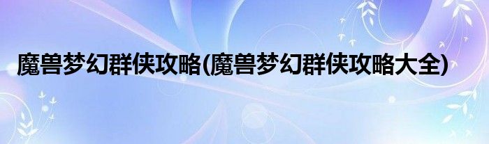 魔獸夢幻群俠攻略(魔獸夢幻群俠攻略大全)