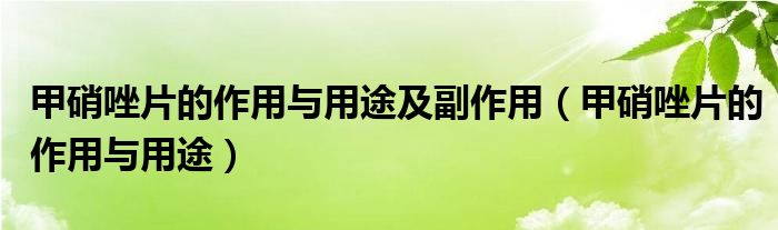 甲硝唑片的作用與用途及副作用（甲硝唑片的作用與用途）