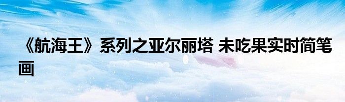 《航海王》系列之亞爾麗塔 未吃果實時簡筆畫