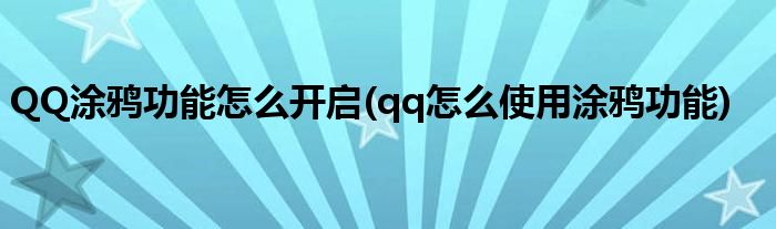 QQ涂鴉功能怎么開啟(qq怎么使用涂鴉功能)