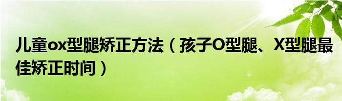 兒童ox型腿矯正方法（孩子O型腿、X型腿最佳矯正時間）