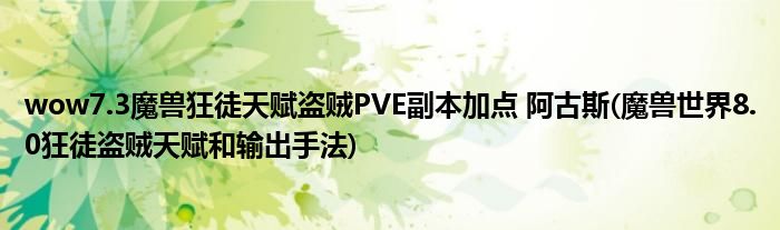 wow7.3魔獸狂徒天賦盜賊PVE副本加點 阿古斯(魔獸世界8.0狂徒盜賊天賦和輸出手法)