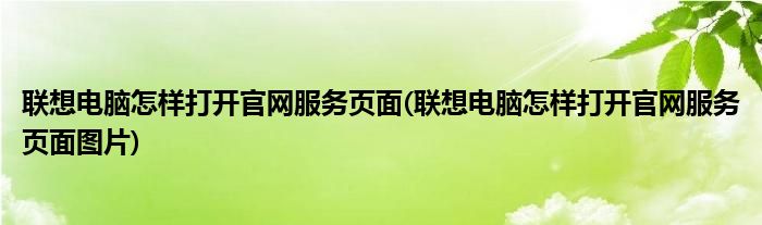 聯(lián)想電腦怎樣打開官網(wǎng)服務(wù)頁(yè)面(聯(lián)想電腦怎樣打開官網(wǎng)服務(wù)頁(yè)面圖片)