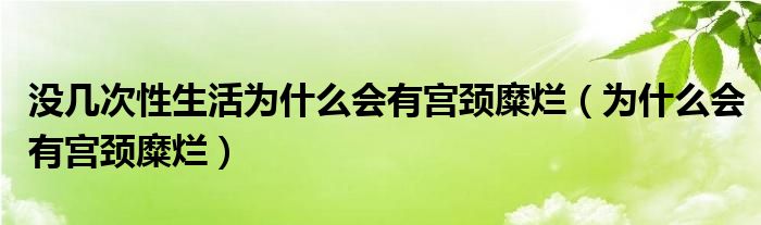 沒幾次性生活為什么會(huì)有宮頸糜爛（為什么會(huì)有宮頸糜爛）