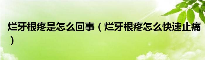 爛牙根疼是怎么回事（爛牙根疼怎么快速止痛）