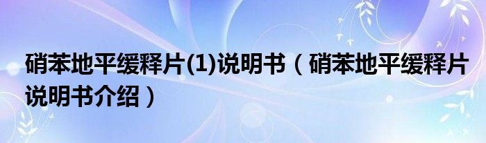 硝苯地平緩釋片(1)說(shuō)明書(shū)（硝苯地平緩釋片說(shuō)明書(shū)介紹）