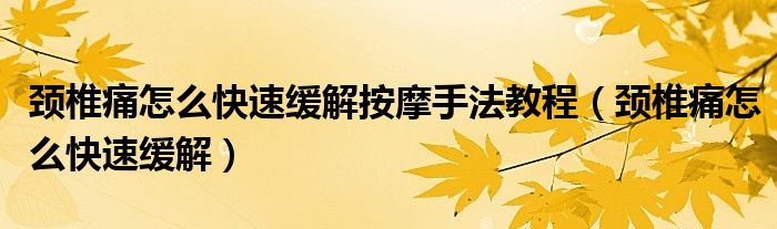 頸椎痛怎么快速緩解按摩手法教程（頸椎痛怎么快速緩解）