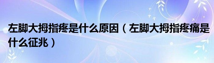 左腳大拇指疼是什么原因（左腳大拇指疼痛是什么征兆）