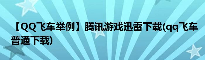 【QQ飛車舉例】騰訊游戲迅雷下載(qq飛車普通下載)