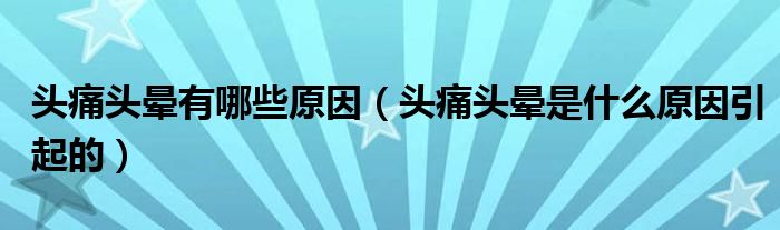 頭痛頭暈有哪些原因（頭痛頭暈是什么原因引起的）