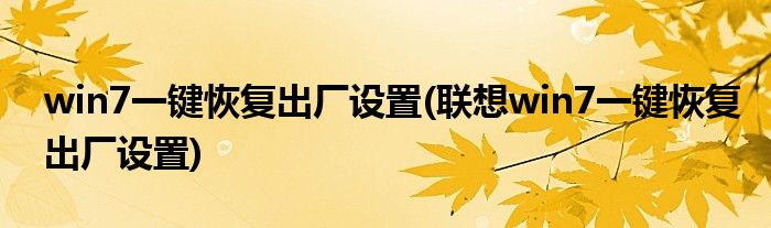 win7一鍵恢復(fù)出廠設(shè)置(聯(lián)想win7一鍵恢復(fù)出廠設(shè)置)