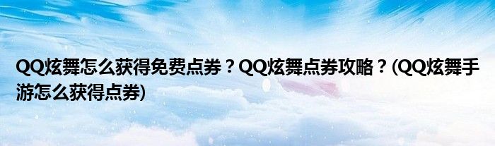 QQ炫舞怎么獲得免費點券？QQ炫舞點券攻略？(QQ炫舞手游怎么獲得點券)