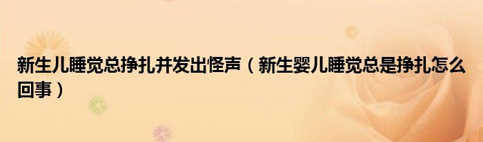 新生兒睡覺總掙扎并發(fā)出怪聲（新生嬰兒睡覺總是掙扎怎么回事）