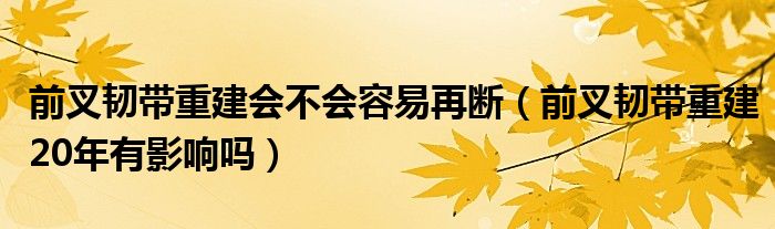 前叉韌帶重建會不會容易再斷（前叉韌帶重建20年有影響嗎）