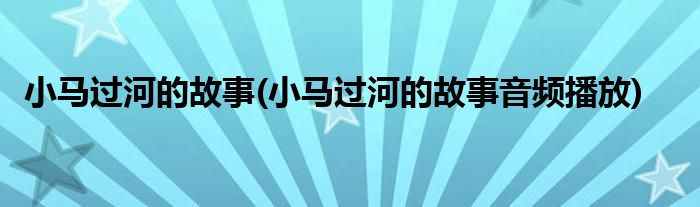 小馬過河的故事(小馬過河的故事音頻播放)