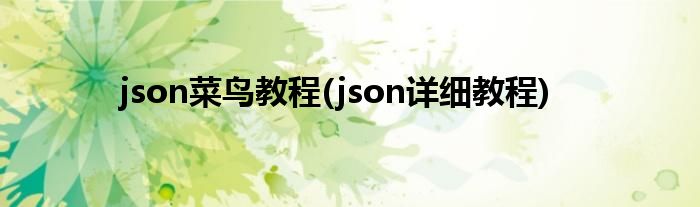 json菜鳥教程(json詳細(xì)教程)