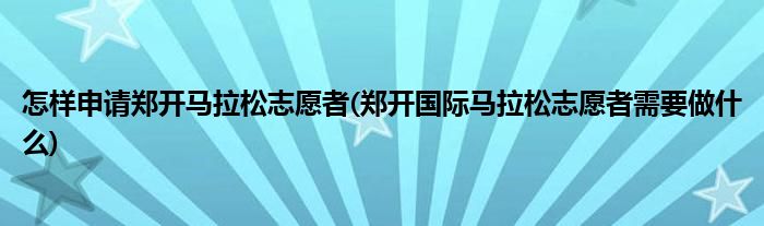 怎樣申請鄭開馬拉松志愿者(鄭開國際馬拉松志愿者需要做什么)