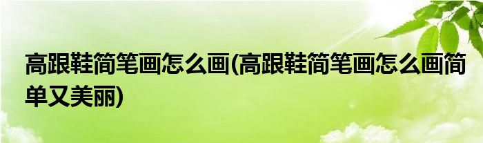 高跟鞋簡(jiǎn)筆畫怎么畫(高跟鞋簡(jiǎn)筆畫怎么畫簡(jiǎn)單又美麗)