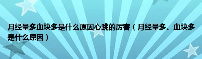 月經(jīng)量多血塊多是什么原因心跳的厲害（月經(jīng)量多、血塊多是什么原因）